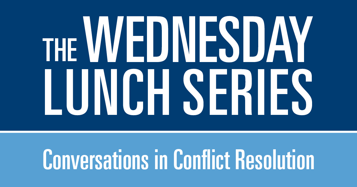 The Wednesday Lunch Series: Conversations in Conflict Resolution
