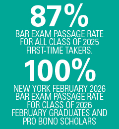 87% bar exam passage rate for call class of 2025 first-time takers and 100% New York February 2026 bar exam passage rate for Class of 2026 February graduates and Pro Bono Scholars